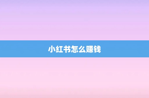 小红书怎么赚钱